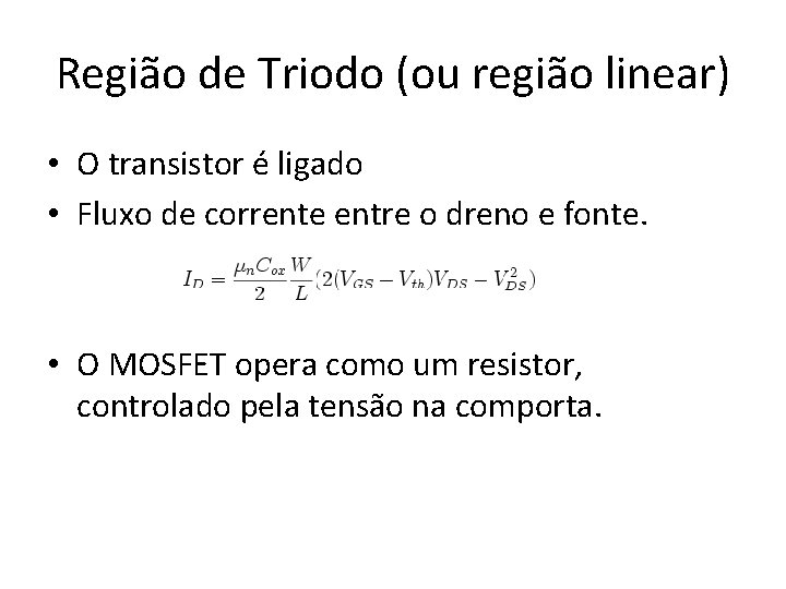 Região de Triodo (ou região linear) • O transistor é ligado • Fluxo de