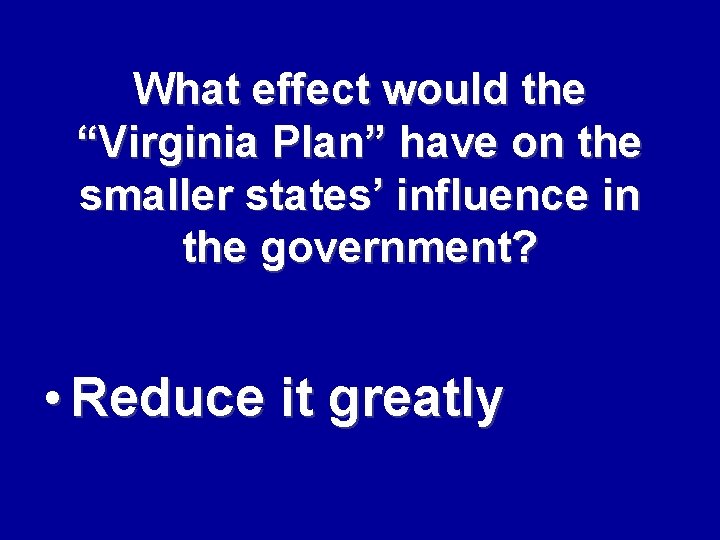 What effect would the “Virginia Plan” have on the smaller states’ influence in the