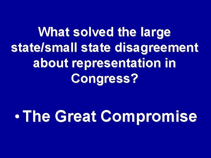 What solved the large state/small state disagreement about representation in Congress? • The Great