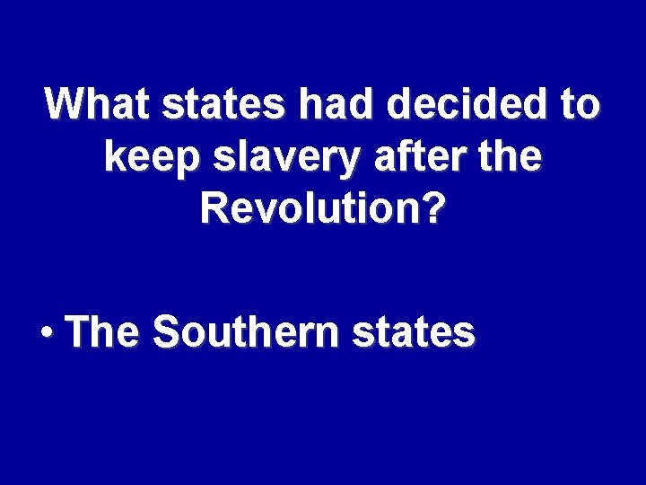 What states had decided to keep slavery after the Revolution? • The Southern states