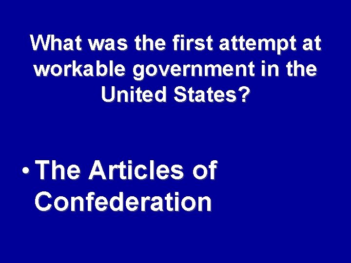 What was the first attempt at workable government in the United States? • The