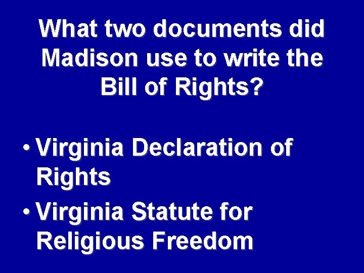 What two documents did Madison use to write the Bill of Rights? • Virginia