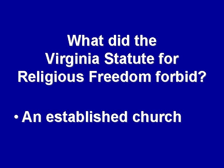 What did the Virginia Statute for Religious Freedom forbid? • An established church 