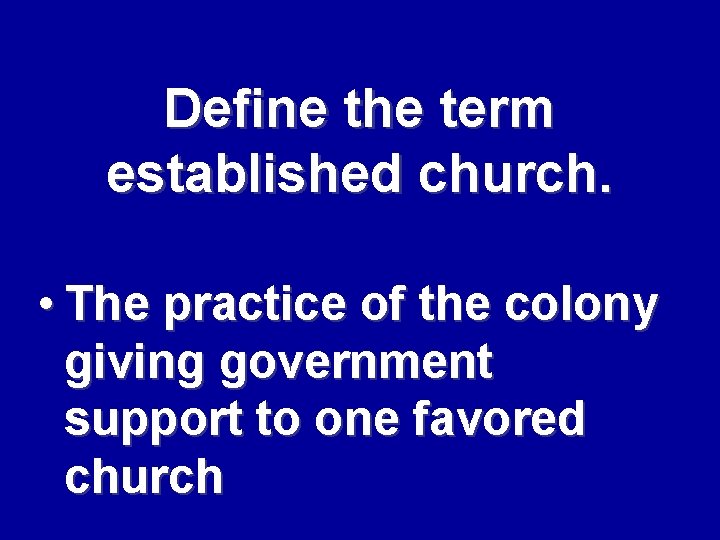 Define the term established church. • The practice of the colony giving government support