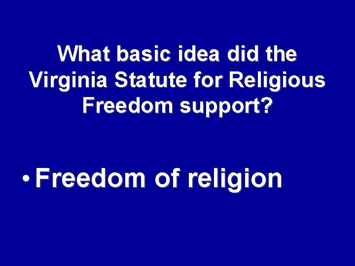 What basic idea did the Virginia Statute for Religious Freedom support? • Freedom of
