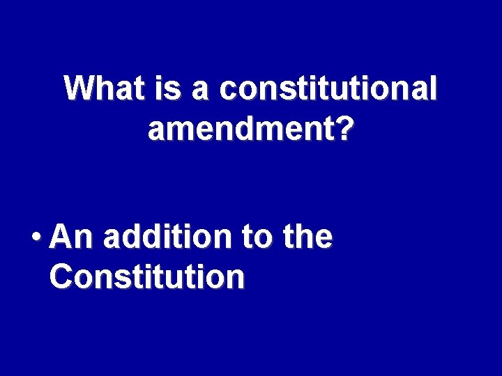 What is a constitutional amendment? • An addition to the Constitution 