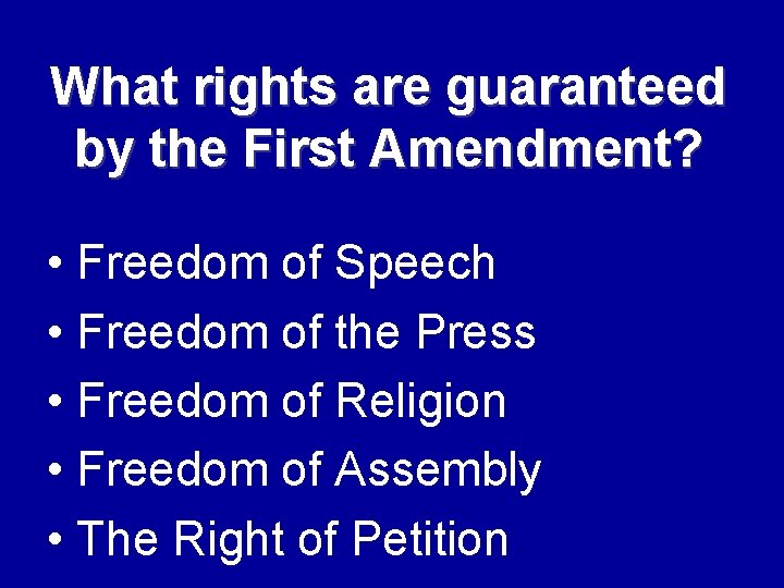 What rights are guaranteed by the First Amendment? • Freedom of Speech • Freedom