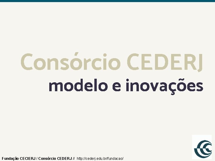 Consórcio CEDERJ modelo e inovações Fundação CECIERJ / Consórcio CEDERJ // http: //cederj. edu.