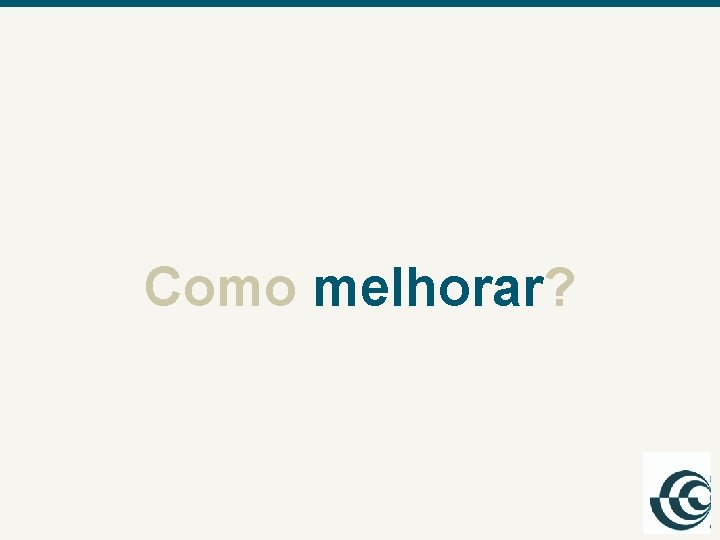 Como melhorar? 