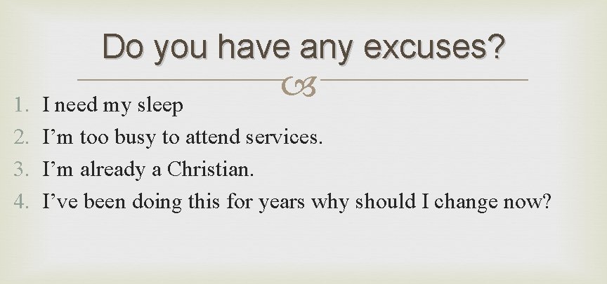 Do you have any excuses? 1. 2. 3. 4. I need my sleep I’m