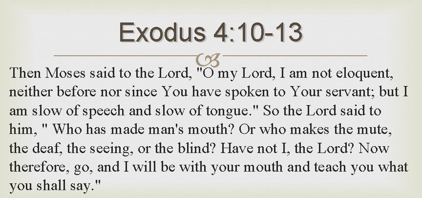 Exodus 4: 10 -13 Then Moses said to the Lord, "O my Lord, I