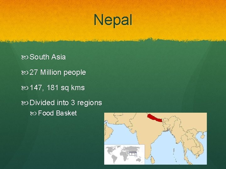 Nepal South Asia 27 Million people 147, 181 sq kms Divided into 3 regions
