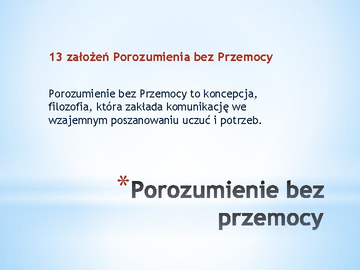 13 założeń Porozumienia bez Przemocy Porozumienie bez Przemocy to koncepcja, filozofia, która zakłada komunikację