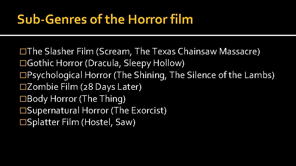 Sub-Genres of the Horror film �The Slasher Film (Scream, The Texas Chainsaw Massacre) �Gothic Sub-Genres of the Horror film �The Slasher Film (Scream, The Texas Chainsaw Massacre) �Gothic