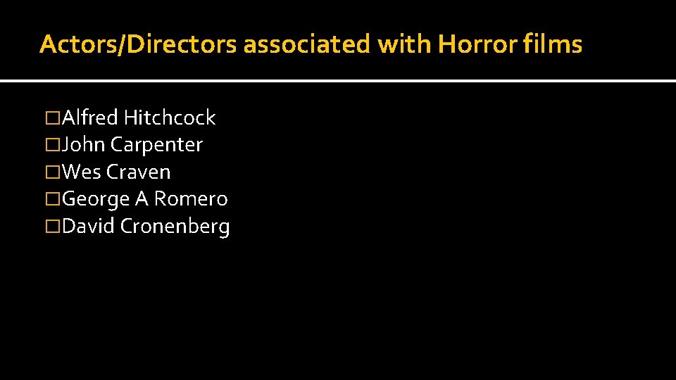 Actors/Directors associated with Horror films �Alfred Hitchcock �John Carpenter �Wes Craven �George A Romero
