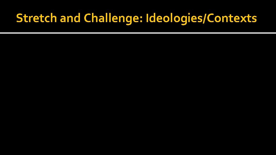 Stretch and Challenge: Ideologies/Contexts Stretch and Challenge: Ideologies/Contexts