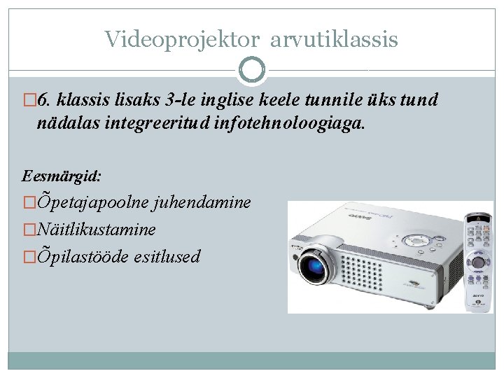 Videoprojektor arvutiklassis � 6. klassis lisaks 3 -le inglise keele tunnile üks tund nädalas