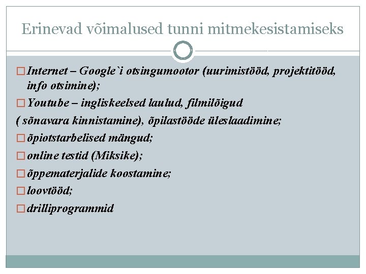 Erinevad võimalused tunni mitmekesistamiseks � Internet – Google`i otsingumootor (uurimistööd, projektitööd, info otsimine); �