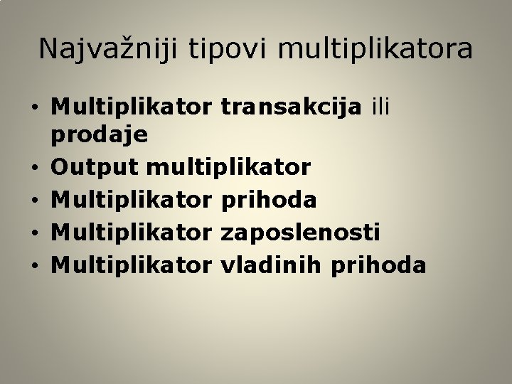 Najvažniji tipovi multiplikatora • Multiplikator transakcija ili prodaje • Output multiplikator • Multiplikator prihoda