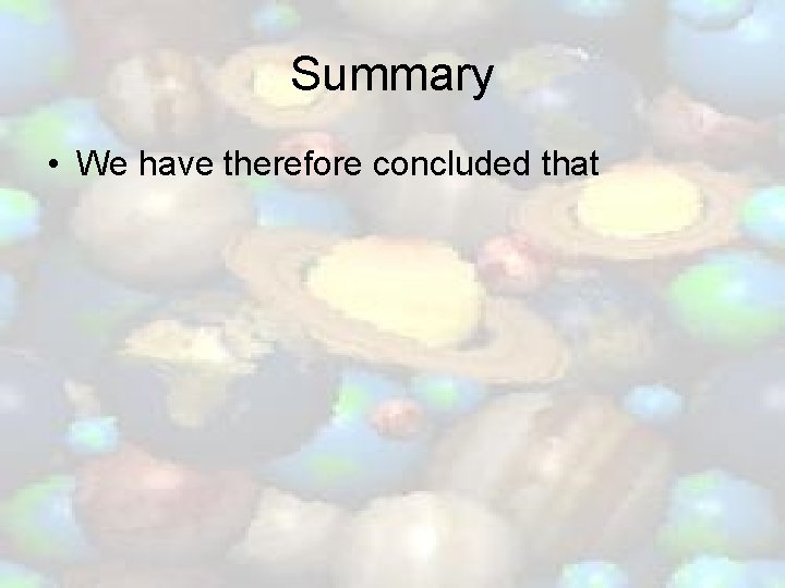 Summary • We have therefore concluded that 