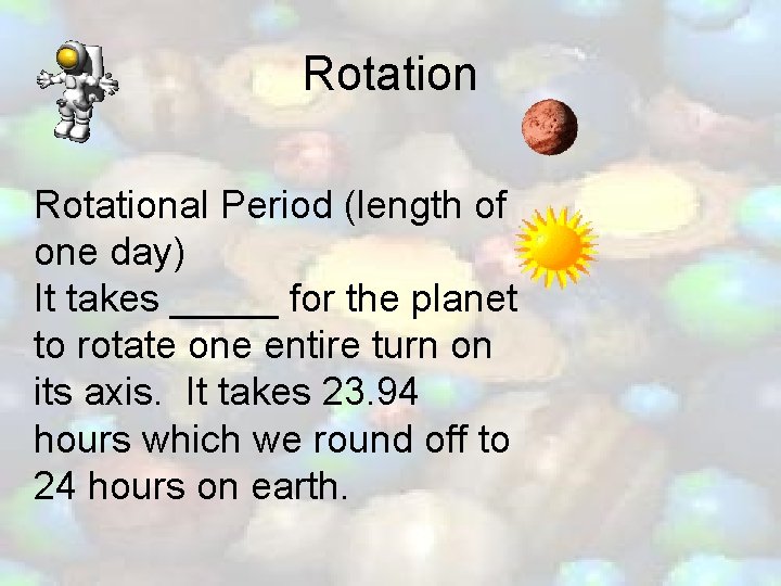 Rotational Period (length of one day) It takes _____ for the planet to rotate