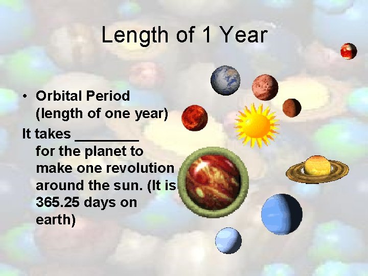 Length of 1 Year • Orbital Period (length of one year) It takes ____