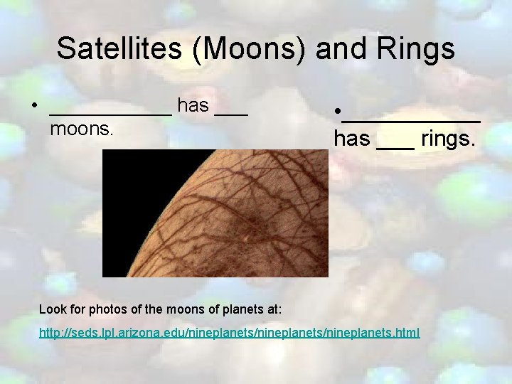 Satellites (Moons) and Rings • ______ has ___ moons. • ______ has ___ rings.