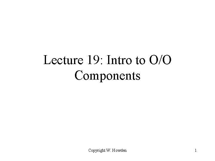 Lecture 19: Intro to O/O Components Copyright W. Howden 1 