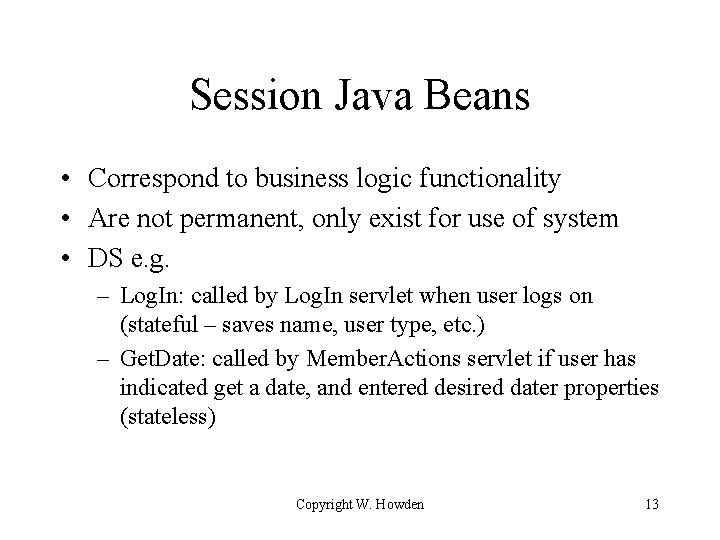 Session Java Beans • Correspond to business logic functionality • Are not permanent, only