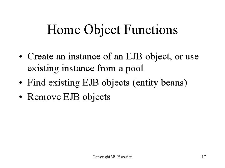 Home Object Functions • Create an instance of an EJB object, or use existing