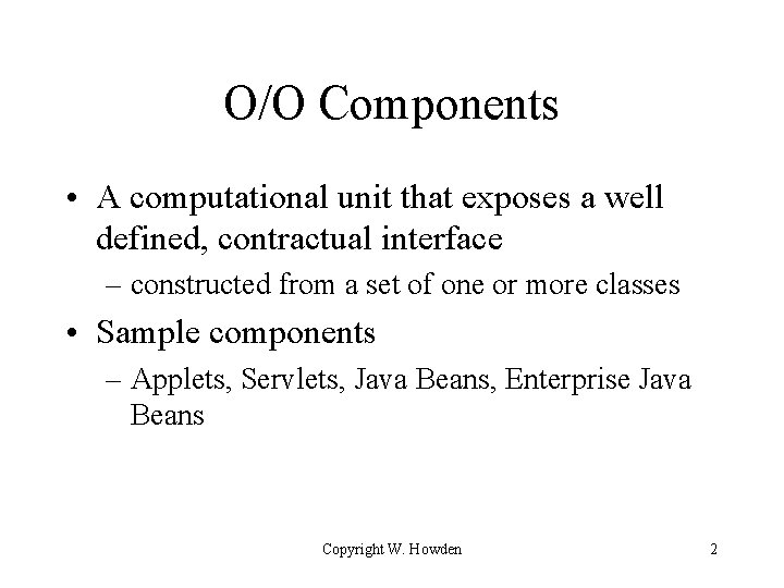 O/O Components • A computational unit that exposes a well defined, contractual interface –
