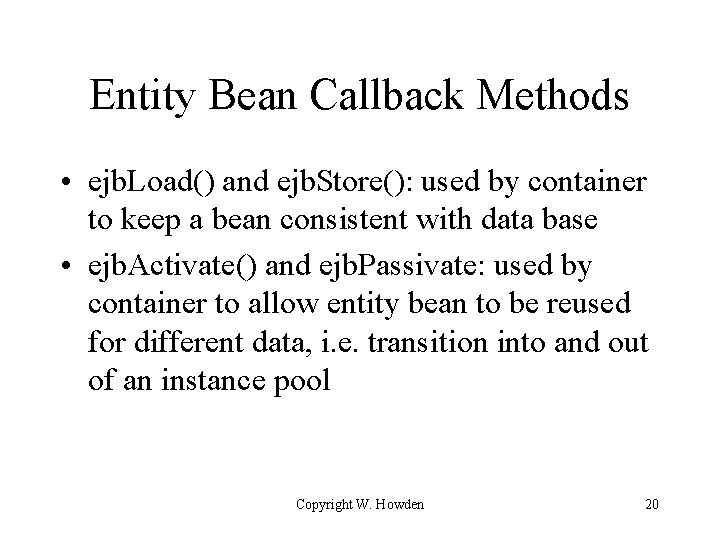 Entity Bean Callback Methods • ejb. Load() and ejb. Store(): used by container to