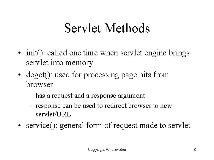 Servlet Methods • init(): called one time when servlet engine brings servlet into memory