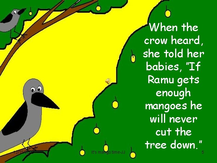 12/15/2009 It's mango time-JJ When the crow heard, she told her babies, ”If Ramu