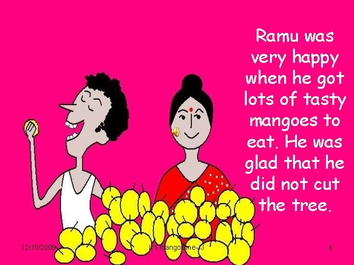 Ramu was very happy when he got lots of tasty mangoes to eat. He