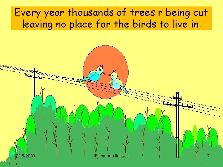 Every year thousands of trees r being cut leaving no place for the birds