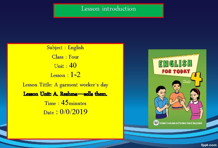Lesson introduction Subject : English Class : Four Unit : 40 Lesson : 1