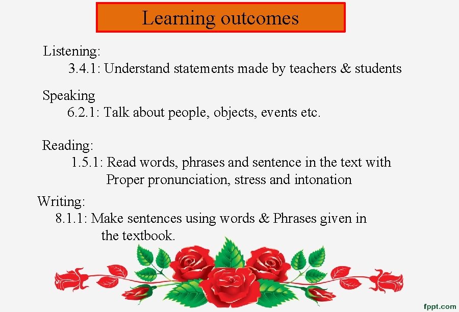 Learning outcomes Listening: 3. 4. 1: Understand statements made by teachers & students Speaking