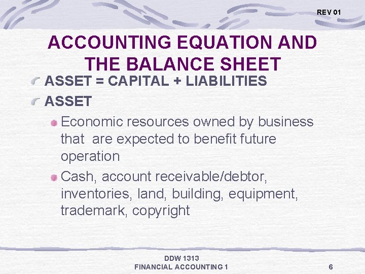 REV 01 ACCOUNTING EQUATION AND THE BALANCE SHEET ASSET = CAPITAL + LIABILITIES ASSET