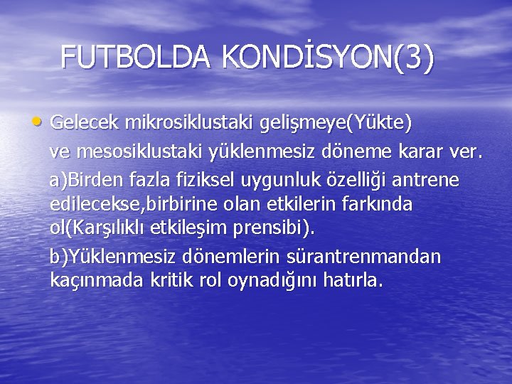 FUTBOLDA KONDİSYON(3) • Gelecek mikrosiklustaki gelişmeye(Yükte) ve mesosiklustaki yüklenmesiz döneme karar ver. a)Birden fazla