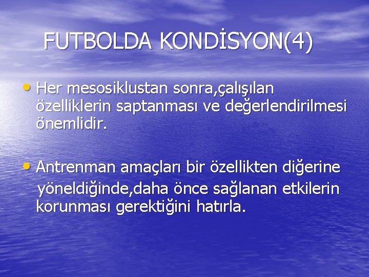 FUTBOLDA KONDİSYON(4) • Her mesosiklustan sonra, çalışılan özelliklerin saptanması ve değerlendirilmesi önemlidir. • Antrenman