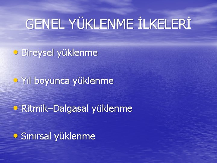 GENEL YÜKLENME İLKELERİ • Bireysel yüklenme • Yıl boyunca yüklenme • Ritmik–Dalgasal yüklenme •