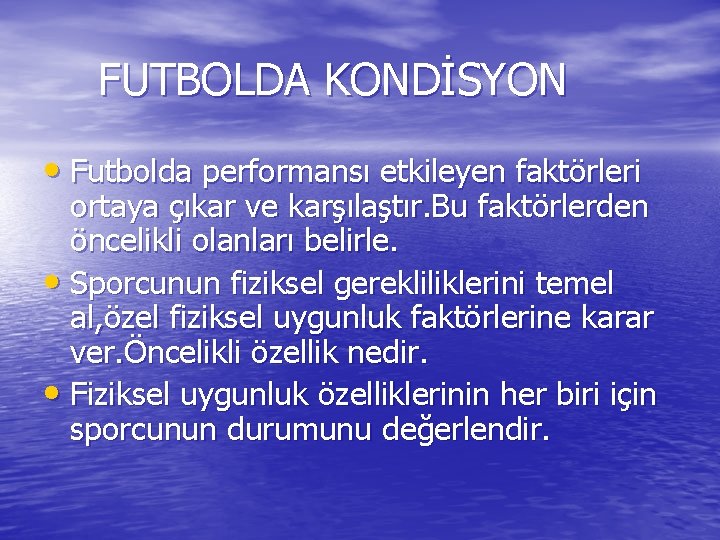 FUTBOLDA KONDİSYON • Futbolda performansı etkileyen faktörleri ortaya çıkar ve karşılaştır. Bu faktörlerden öncelikli