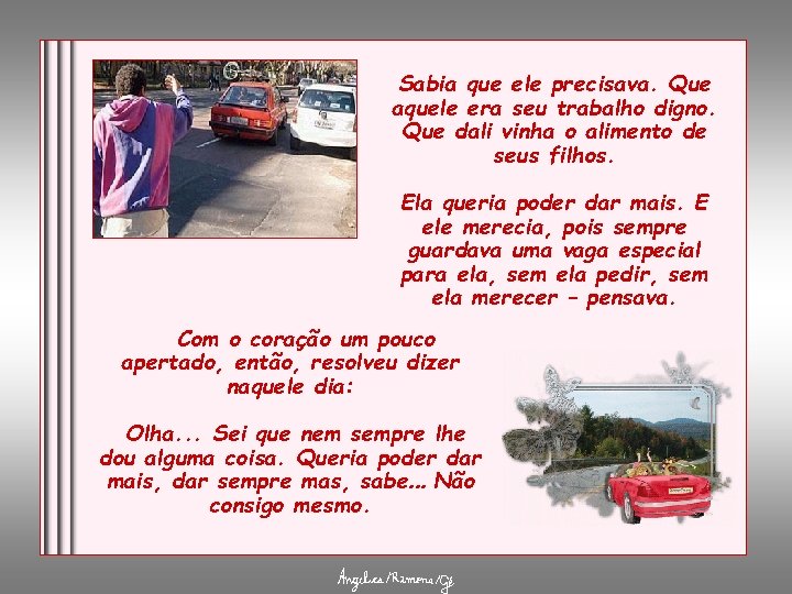 Sabia que ele precisava. Que aquele era seu trabalho digno. Que dali vinha o