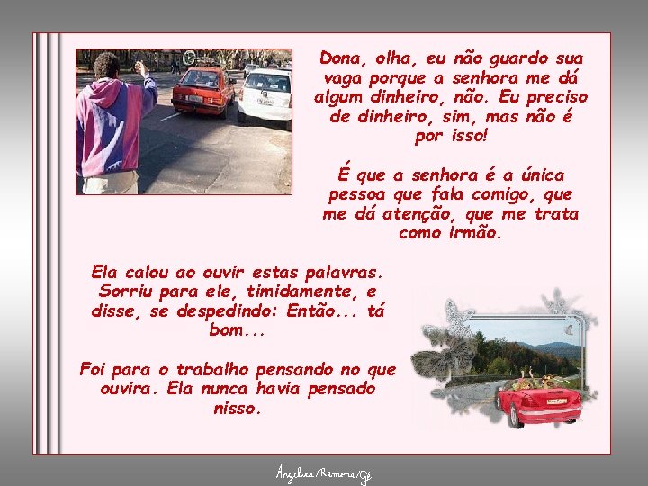 Dona, olha, eu não guardo sua vaga porque a senhora me dá algum dinheiro,