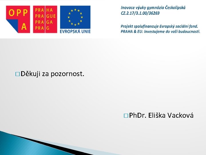 � Děkuji za pozornost. � Ph. Dr. Eliška Vacková 
