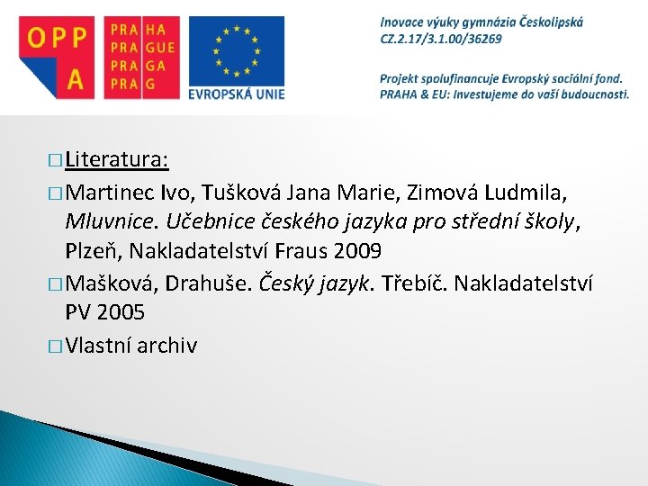 � Literatura: � Martinec Ivo, Tušková Jana Marie, Zimová Ludmila, Mluvnice. Učebnice českého jazyka