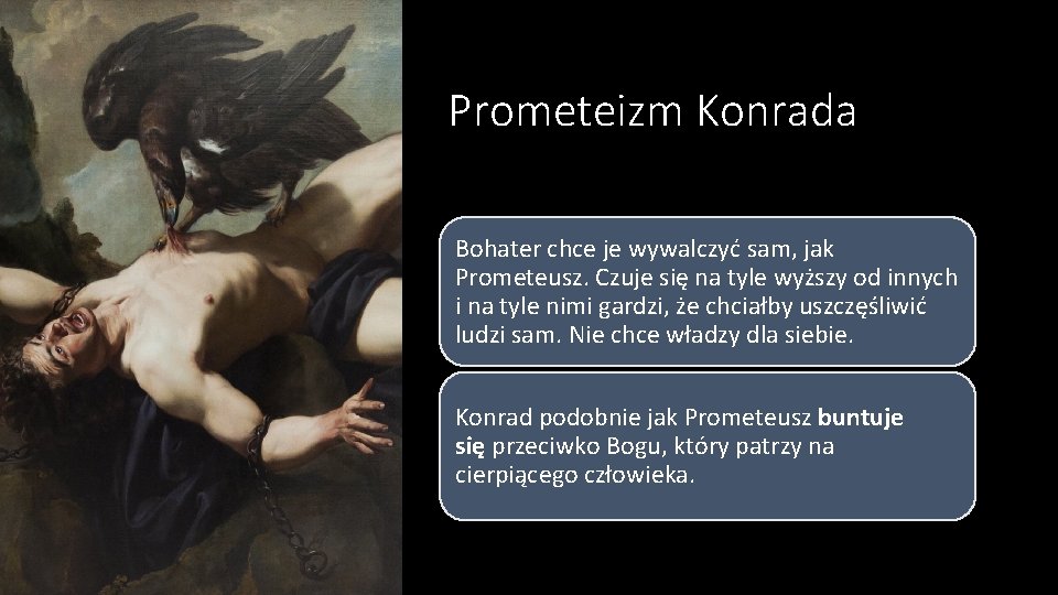 Prometeizm Konrada Bohater chce je wywalczyć sam, jak Prometeusz. Czuje się na tyle wyższy