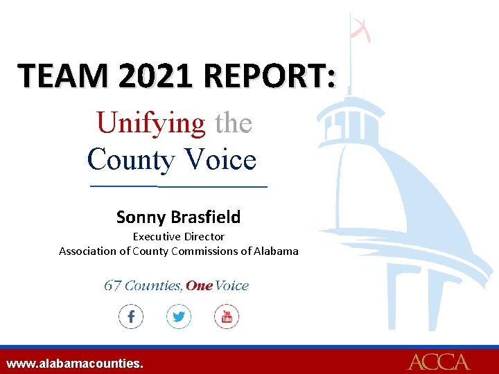 TEAM 2021 REPORT: Unifying the County Voice Sonny Brasfield Executive Director Association of County