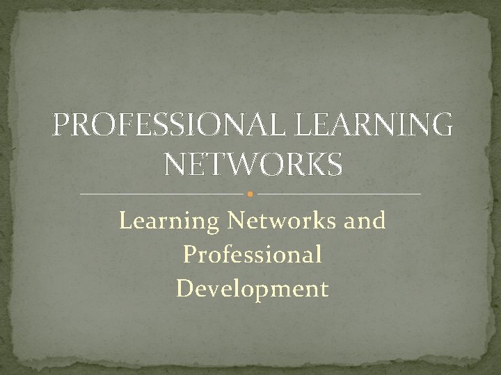 PROFESSIONAL LEARNING NETWORKS Learning Networks and Professional Development 